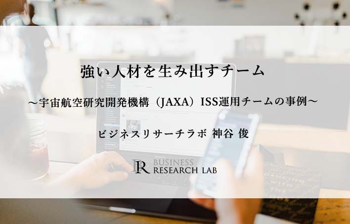 強い人材を生み出すチーム　～宇宙航空研究開発機構（JAXA）ISS運用チームの事例～