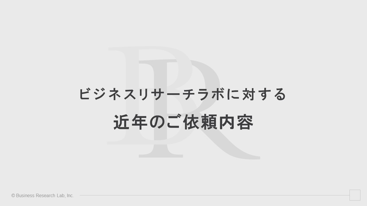 ビジネスリサーチラボに対する近年のご依頼内容