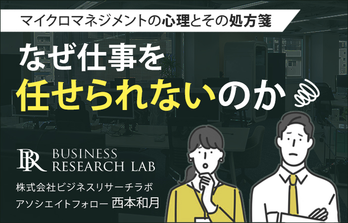なぜ仕事を任せられないのか：マイクロマネジメントの心理とその処方箋